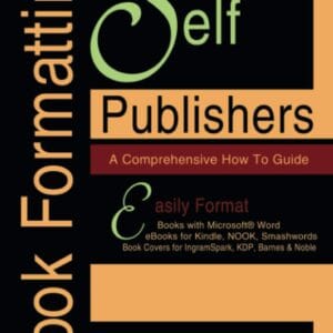 Book Formatting for Self-Publishers, a Comprehensive How to Guide (2020 Edition for PC) Easily Format Books with Microsoft Word, eBooks for Kindle, … Covers for IngramSpark, KDP, Barnes & Noble